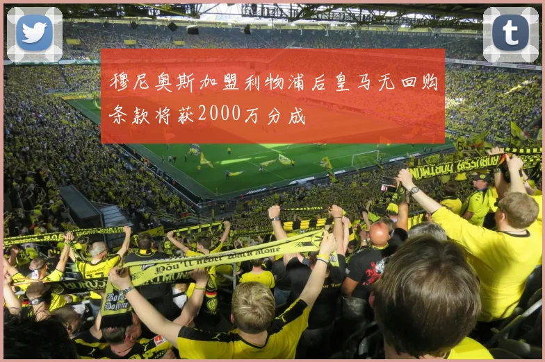 穆尼奥斯加盟利物浦后皇马无回购条款将获2000万分成