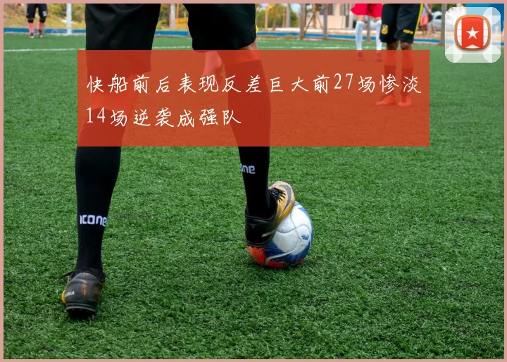 快船前后表现反差巨大前27场惨淡14场逆袭成强队